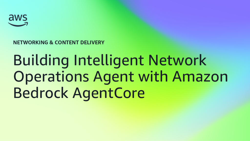 Building Intelligent Network Operations Agent with Amazon Bedrock AgentCore