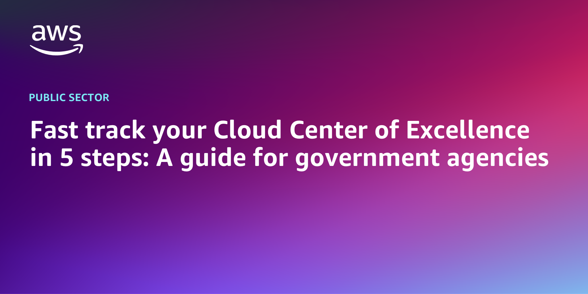 AWS branded background with text "Fast track your Cloud Center of Excellence in 5 steps: A guide for government agencies"