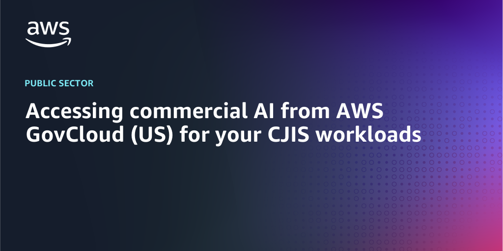 AWS branded background with text "Accessing commercial AI from AWS GovCloud (US) for your CJIS workloads"