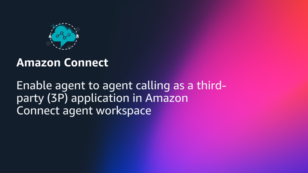Enable agent to agent calling as a third-party (3P) application in Amazon Connect agent workspace
