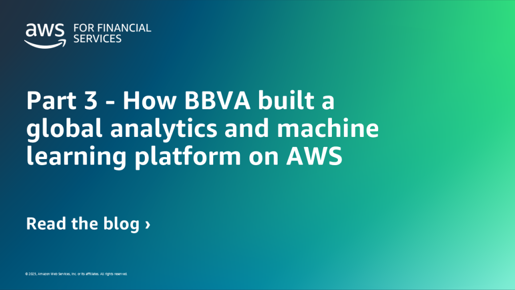 Part 3 - How BBVA built a global analytics and machine learning platform on AWS